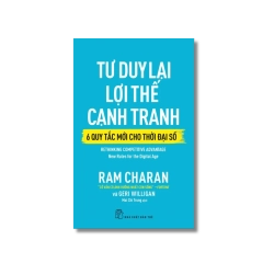 Tư duy lại lợi thế cạnh tranh - 6 quy tắc mới cho thời đại số - Ram Charan ; Geri Willihan