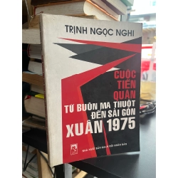Cuộc tiến quân từ Buôn Mê Thuột đến Sài Gòn Xuân 1975 - Trịnh Ngọc Nghi