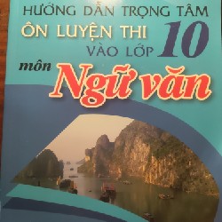 Hướng dẫn trọng tâm ôn luyện thi vào lớp 10 môn Ngữ Văn 19333