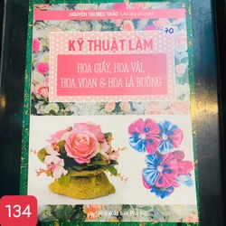 KỸ THUẬT LÀM HOA GIẤY, HOA VẢI, HOA VOAN & HOA LÀ BUÔNG - SỐ 134