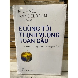 Đường Tới Thịnh Vượng Toàn Cầu - Michael Mandelbaum STB1749 Kinh tế - Tài chính