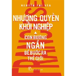 Nhượng Quyền Khởi Nghiệp - Con Đường Ngắn Để Bước Ra Thế Giới - Nguyễn Phi Vân
