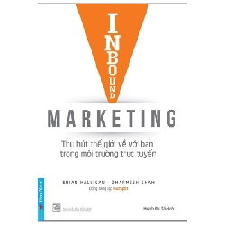 Inbound Marketing - Thu Hút Thế Giới Về Với Bạn Trong Môi Trường Trực Tuyến - Brian Halligan, Dharmesh Shah