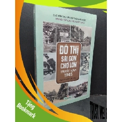 (TẶNG BOOKMARK) Đô thị Sài Gòn chợ lớn trước năm 1945 Qua tài liệu lưu trữ Cục văn thư và lưu trữ nhà nước Trung tâm lưu trữ quốc gia II mới 100% RBK.ASB2410
