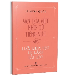 Văn hóa Việt nhìn từ tiếng Việt-Lưỡi lươn lẹo lẹ làng lắt léo - Lê Minh Quốc