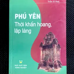 PHÚ YÊN THỜI KHẨN HOANG, LẬP LÀNG - Tác giả TRẦN SĨ HUỆ