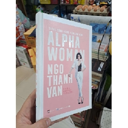 Alpha Woman - Thành Công Ngoài Vùng An Toàn - NGO THANH VAN - 2019 mới 90% bìa cứng - VĂN HỌC - HMT3012