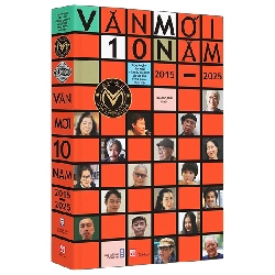 Văn Mới 10 Năm 2015-2025 - Hợp Tuyển Văn Xuôi Của Các Tác Giả Mới Và Tác Giả Đang Được Mến Mộ (2025) - Nhiều Tác Giả