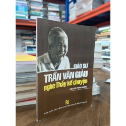 Giáo sư Trần Văn Giàu: Nghe thầy kể chuyện - Nguyễn Phan Quang
