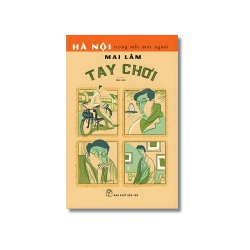 Hà Nội trong mắt một người: Tay chơi - Mai Lâm