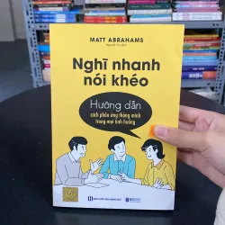 Nghĩ nhanh nói khéo–Hướng dẫn cách phản ứng thông minh trong mọi tình huống – Matt Abraham