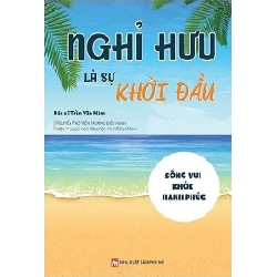 Nghỉ hưu là sự khởi đầu - Trần Văn Năm