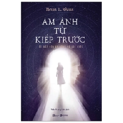 Ám Ảnh Từ Kiếp Trước - Bí Mật Của Sự Sống Và Cái Chết - Brian L. Weiss 296990