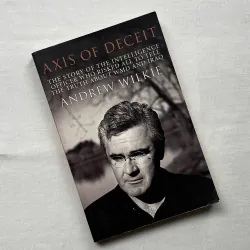 Axis of Deceit: The Extraordinary Story of an Australian Whistleblower - Andrew Wilkie  
