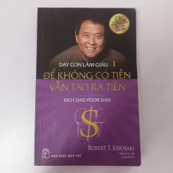 Dạy con làm giàu 1 - Để không có tiền vẫn tạo ra tiền - Robert t.Kiyosaki 927171