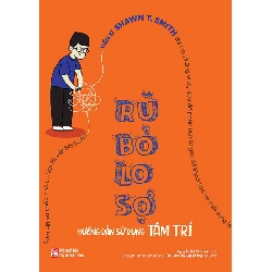 Rũ bỏ lo sợ - Hướng dẫn sử dụng tâm trí - Shawn T. Smith