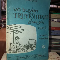 Vô tuyến truyền hình giản yếu quyển l Lý thuyết và thực hành - Đặng Sỹ Hỷ