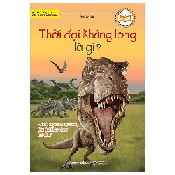 Tri Thức Phổ Thông - Những Dấu Ấn Định Hình Thế Giới - Thời Đại Khủng Long Là Gì? (2025) - Megan Stine, Gregory Copeland