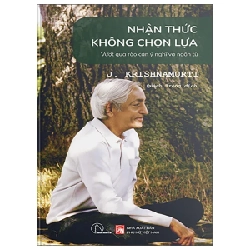 Nhận Thức Không Chọn Lựa - Vượt Qua Rào Cản Ý Nghĩ Và Ngôn Từ - J. Krishnamurti