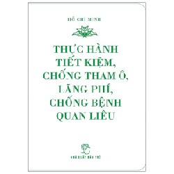 Di Sản Hồ Chí Minh - Thực Hành Tiết Kiệm, Chống Tham Ô, Lãng Phí, Chống Bệnh Quan Liêu (Khổ Nhỏ) - Hồ Chí Minh 144457