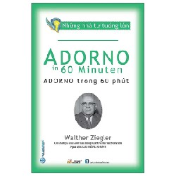 Những Nhà Tư Tưởng Lớn - Adorno Trong 60 Phút - Walther Ziegler 194036