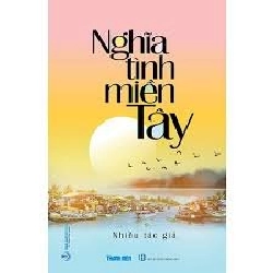 Nghĩa tình miền Tây mới 100% HCM.PO Nhiều tác giả