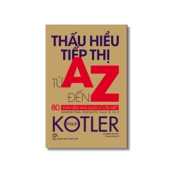 Thấu hiểu tiếp thị từ A đến Z: 80 khái niệm nhà quản lý cần biết - Philip Kotler