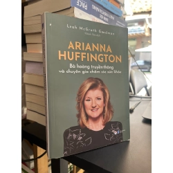 Arianna Huffington: Bà hoàng truyền thông và chuyên gia chăm sóc sức khoẻ - Leah McGrath Goodman
