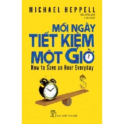Mỗi ngày tiết kiệm một giờ - Michael Heppell - 2024 - kỹ năng quản lý, Kỹ năng sống, NXB Trẻ Rebooks.vn