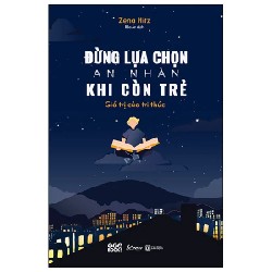 Đừng Lựa Chọn An Nhàn Khi Còn Trẻ - Giá Trị Của Tri Thức - Zena Hitz 190771