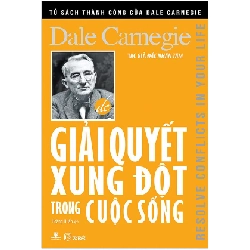 Giải Quyết Xung Đột Trong Cuộc Sống (Tái bản năm 2022) - Dale Carnegie