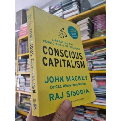 CONSCIOUS CAPITALISM : LIBERATING THE HEROIC SPIRIT OF BUSINESS - J. Mackey & Raj Sisodia