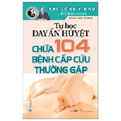 Khí Công Y Đạo - Tự Học Day Ấn Huyệt - Chữa 104 Bệnh Cấp Cứu Thường Gặp - Đỗ Đức Ngọc 286263