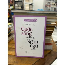 Cuộc Sống Ở Trong Ngôn Ngữ - Hoàng Tuệ - Hoàng Tuệ