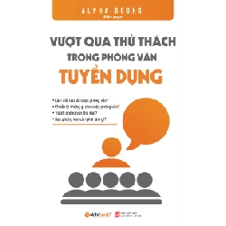 Vượt Qua Thử Thách Trong Phỏng Vấn Tuyển Dụng (Tái Bản 2015) - Alpha Books biên soạn ASB.PO Oreka Blogmeo 230225