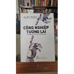 Công Nghiệp Tương Lai_The Industries Of The Future - Alec Ross Sách kỹ năng STB0302