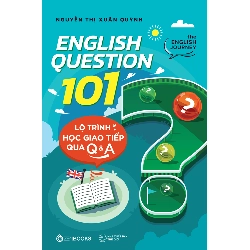 (TẶNG BOOKMARK) English Quesion 101: Lộ Trình Học Giao Tiếp Qua Q&A - Nguyễn Thị Xuân Quỳnh - 2025