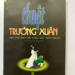 THUẬT TRƯỜNG XUÂN LÀM THẾ NÀO ĐỂ SỐNG LÂU TRĂM TUỔI - 204 TRANG, NXB: 2001 291154