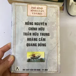 Phê bình bình luận văn học :HỒNG NGUYÊN, CHÍNH HỮU, TRẦN HỮU TRUNG, HOÀNG CẨM, QUANG DŨNG 384284
