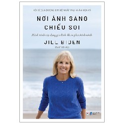 Nơi Ánh Sáng Chiếu Soi - Hành Trình Xây Dựng Gia Đình, Khám Phá Chính Mình - Jill Biden 138487