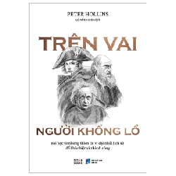 Trên Vai Người Khổng Lồ - Bài Học Từ Những Thiên Tài Vĩ Đại Nhất Lịch Sử Để Khác Biệt Và Thành Công - Peter Hollins