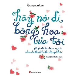 Hãy nở đi bông hoa của tôi - Mọi điều bạn gái cần biết về tuổi dậy thì - Kyungsun Lee STB2708 Mẹ và bé