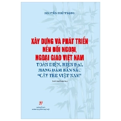 Xây Dựng Và Phát Triển Nền Đối Ngoại, Ngoại Giao Việt Nam Toàn Diện, Hiện Đại, Mang Đậm Bản Sắc “Cây Tre Việt Nam” - Nguyễn Phú Trọng