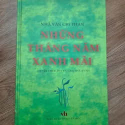 Những Tháng Năm Xanh Mãi - Chi Phan - Tuyển chọn bút ký, ghi chép, ký sự