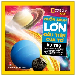 Cuốn Sách Lớn Đầu Tiên Của Tớ - Vũ Trụ (Bìa Cứng) - Catherine D. Hughes, National Geographic Kids