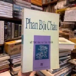 PHAN BỘI CHÂU : Về tác gia và tác phẩm 298829