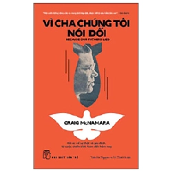 Vì Cha Chúng Tôi Nói Dối - Because Our Fathers Lied - Hồi Ức Về Sự Thật Và Gia Đình, Từ Cuộc Chiến Việt Nam Đến Tận Hôm Nay - Craig Mcnamara
