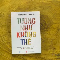 TƯỞNG NHƯ KHÔNG THỂ - NGUYỄN HỒNG THẠCH 