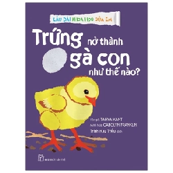 Lâu đài khoa học của em. Trứng nở thành gà con như thế nào? - Tanya Kant, Carolyn Franklin, Trịnh Huy Triều 2021 New 100% HCM.PO