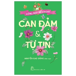 Sống Đẹp Mỗi Ngày - Can Đảm Và Tự Tin - Nguyễn Cao Dũng (Mới 100%) Sách tư duy, kỹ năng sống, NXB Trẻ - SÁCH ĐẠI HỌC